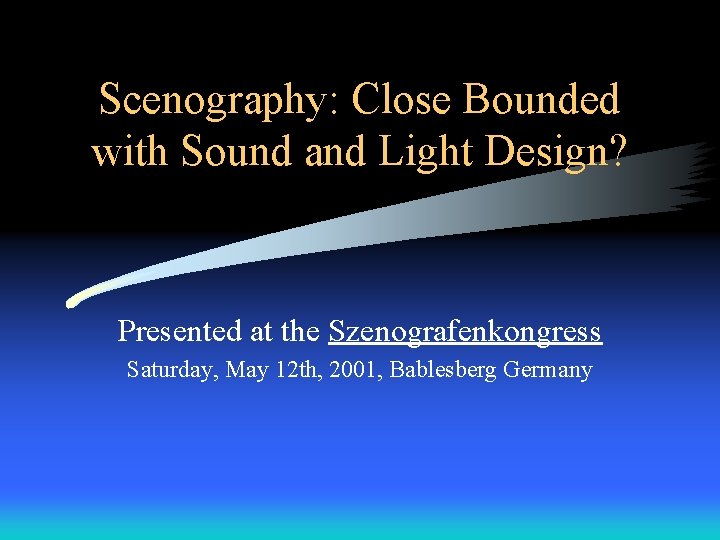 Scenography: Close Bounded with Sound and Light Design? Presented at the Szenografenkongress Saturday, May