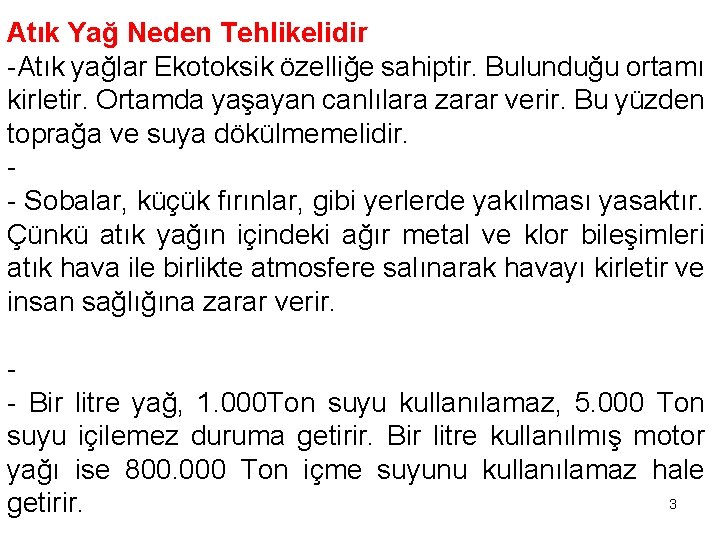 Atık Yağ Neden Tehlikelidir -Atık yağlar Ekotoksik özelliğe sahiptir. Bulunduğu ortamı kirletir. Ortamda yaşayan