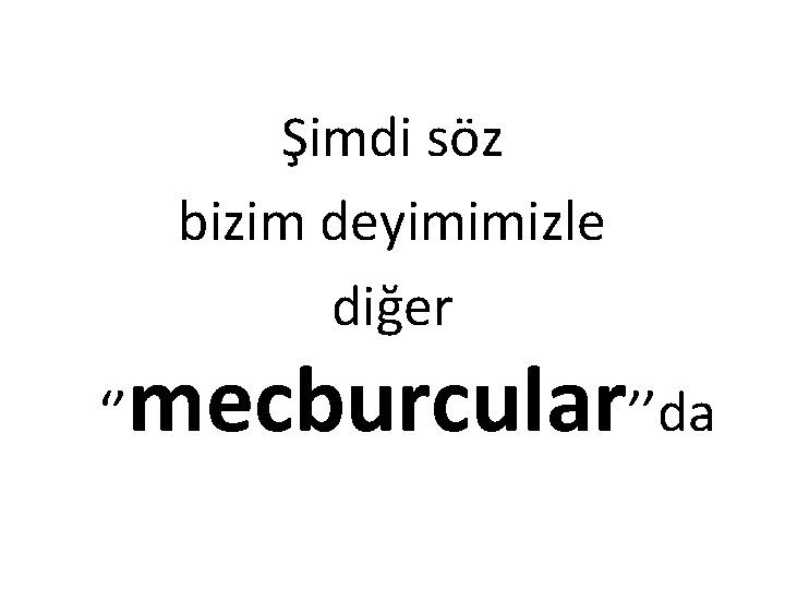 Şimdi söz bizim deyimimizle diğer ‘’ mecburcular’’da 