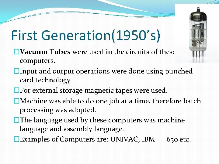 First Generation(1950’s) �Vacuum Tubes were used in the circuits of these computers. �Input and First Generation(1950’s) �Vacuum Tubes were used in the circuits of these computers. �Input and