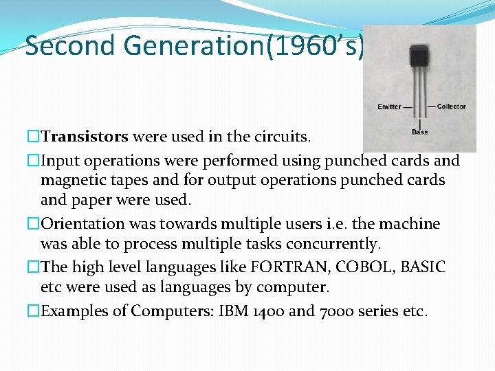 Second Generation(1960’s) �Transistors were used in the circuits. �Input operations were performed using punched Second Generation(1960’s) �Transistors were used in the circuits. �Input operations were performed using punched