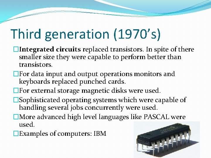 Third generation (1970’s) �Integrated circuits replaced transistors. In spite of there smaller size they Third generation (1970’s) �Integrated circuits replaced transistors. In spite of there smaller size they