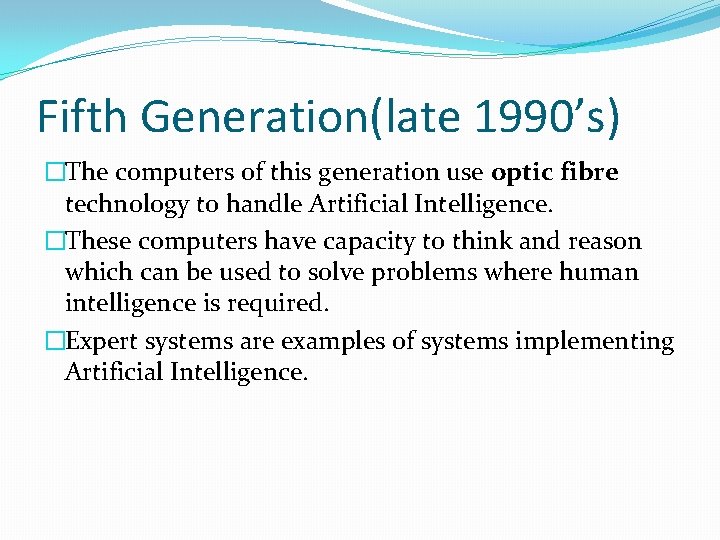 Fifth Generation(late 1990’s) �The computers of this generation use optic fibre technology to handle Fifth Generation(late 1990’s) �The computers of this generation use optic fibre technology to handle