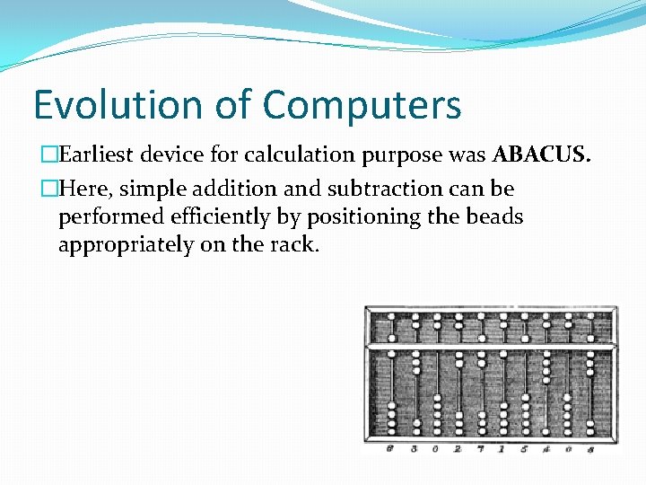 Evolution of Computers �Earliest device for calculation purpose was ABACUS. �Here, simple addition and Evolution of Computers �Earliest device for calculation purpose was ABACUS. �Here, simple addition and