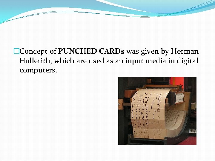 �Concept of PUNCHED CARDs was given by Herman Hollerith, which are used as an �Concept of PUNCHED CARDs was given by Herman Hollerith, which are used as an