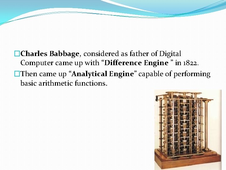 �Charles Babbage, considered as father of Digital Computer came up with “Difference Engine ” �Charles Babbage, considered as father of Digital Computer came up with “Difference Engine ”
