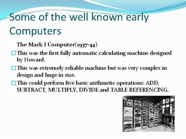 Some of the well known early Computers The Mark I Computer(1937 -44) �This was Some of the well known early Computers The Mark I Computer(1937 -44) �This was