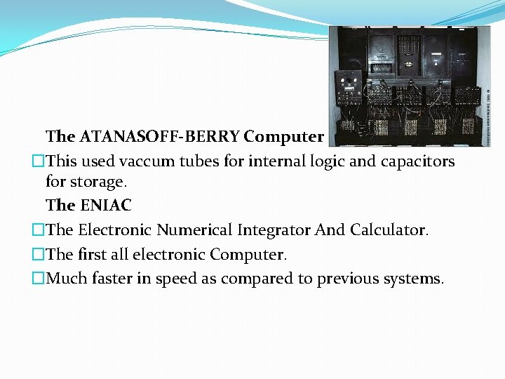 The ATANASOFF-BERRY Computer �This used vaccum tubes for internal logic and capacitors for storage. The ATANASOFF-BERRY Computer �This used vaccum tubes for internal logic and capacitors for storage.