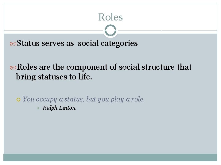 Roles Status serves as social categories Roles are the component of social structure that