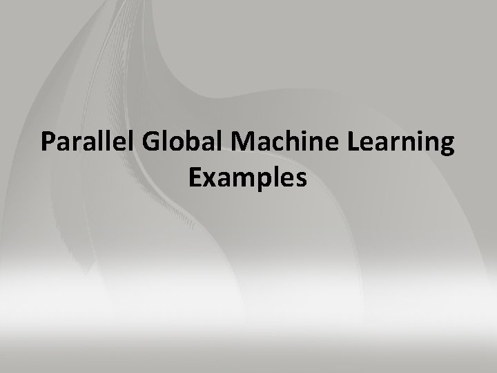 Parallel Global Machine Learning Examples 