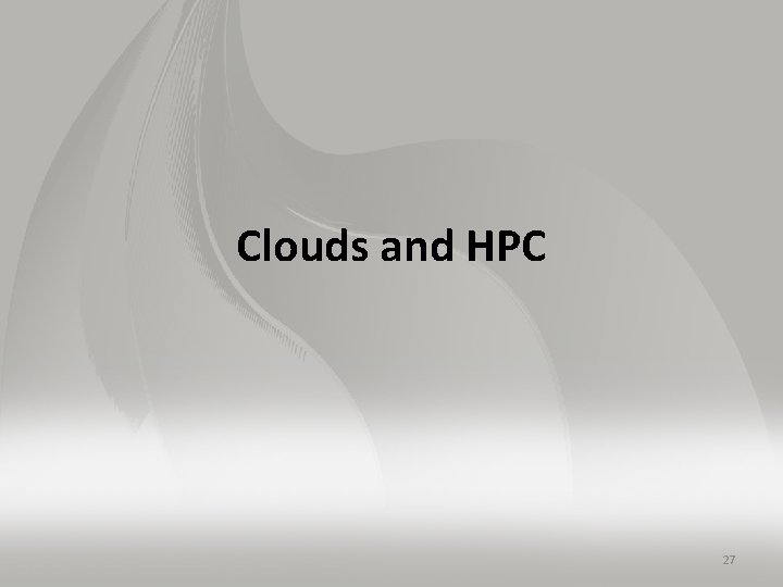 Clouds and HPC 27 