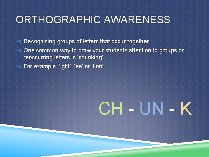 ORTHOGRAPHIC AWARENESS Recognising groups of letters that occur together One common way to draw