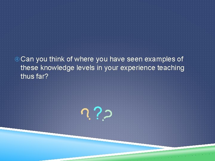  Can you think of where you have seen examples of these knowledge levels