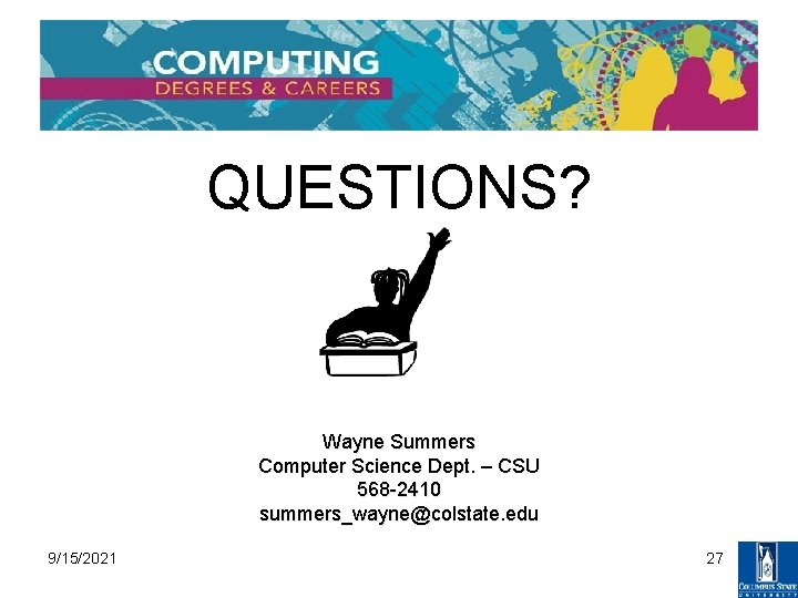 QUESTIONS? Wayne Summers Computer Science Dept. – CSU 568 -2410 summers_wayne@colstate. edu 9/15/2021 27