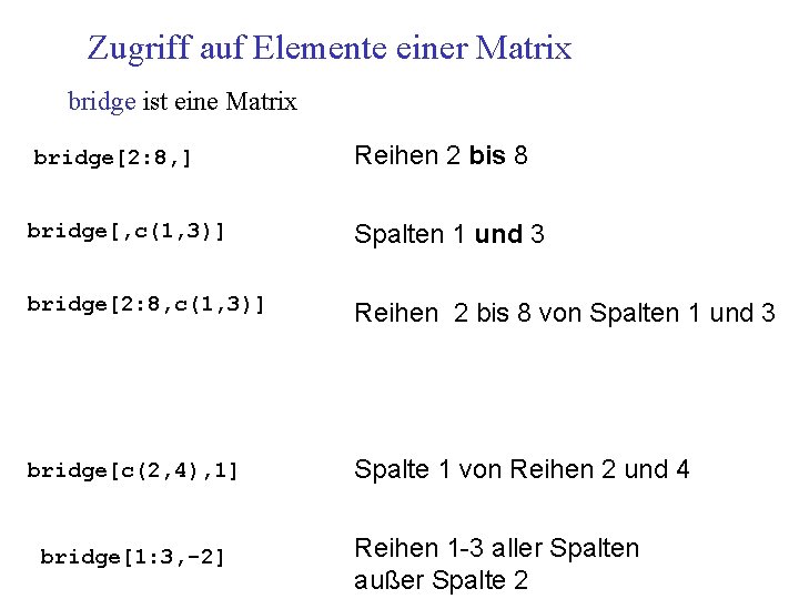 Zugriff auf Elemente einer Matrix bridge ist eine Matrix bridge[2: 8, ] Reihen 2