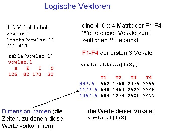 Logische Vektoren 410 Vokal-Labels vowlax. l length(vowlax. l) [1] 410 table(vowlax. l) vowlax. l