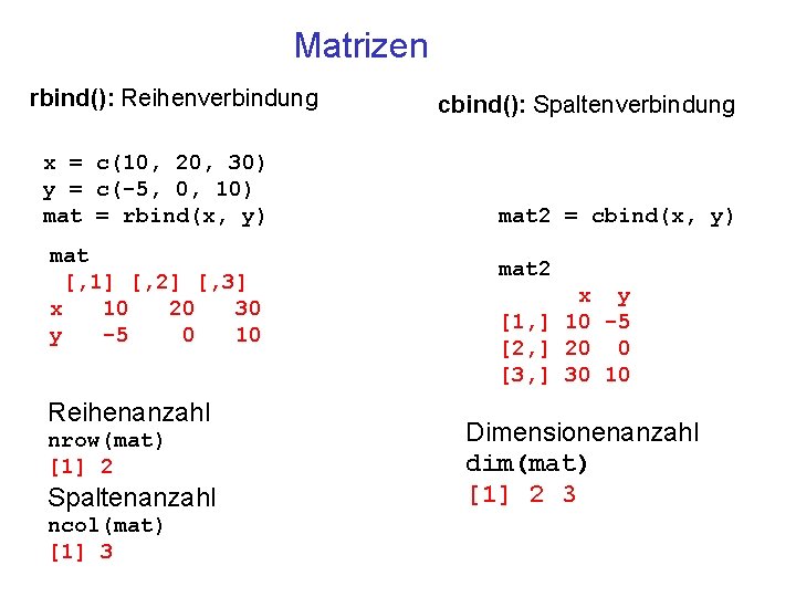 Matrizen rbind(): Reihenverbindung x = c(10, 20, 30) y = c(-5, 0, 10) mat