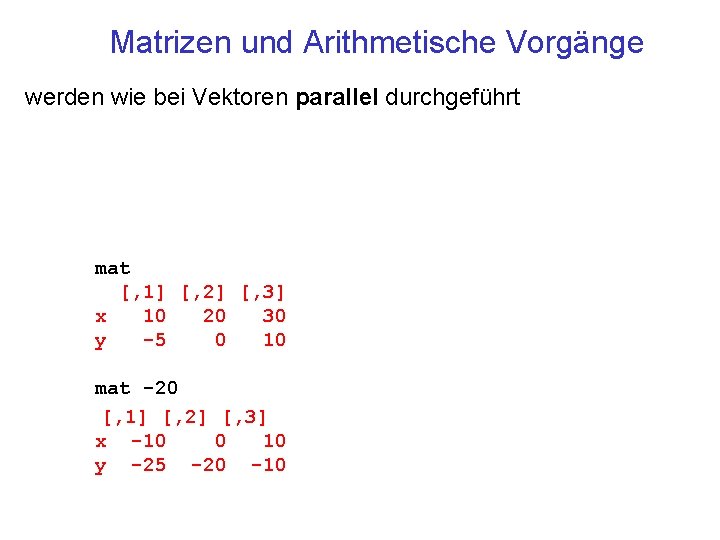 Matrizen und Arithmetische Vorgänge werden wie bei Vektoren parallel durchgeführt mat [, 1] [,