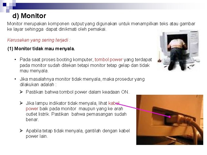 d) Monitor merupakan komponen output yang digunakan untuk menampilkan teks atau gambar ke layar