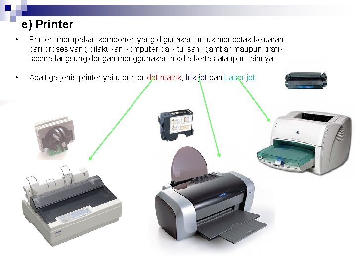 e) Printer • Printer merupakan komponen yang digunakan untuk mencetak keluaran dari proses yang