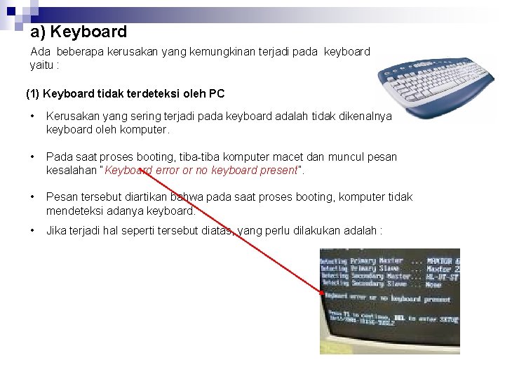 a) Keyboard Ada beberapa kerusakan yang kemungkinan terjadi pada keyboard yaitu : (1) Keyboard