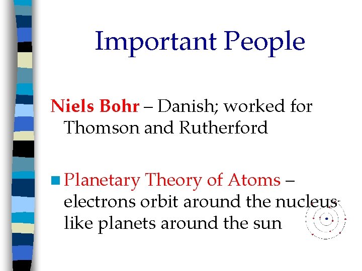 Important People Niels Bohr – Danish; worked for Thomson and Rutherford n Planetary Theory