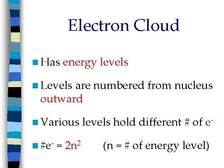 Electron Cloud n Has energy levels n Levels are numbered from nucleus outward n