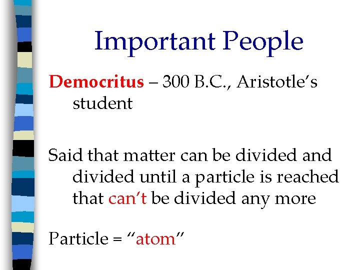 Important People Democritus – 300 B. C. , Aristotle’s student Said that matter can