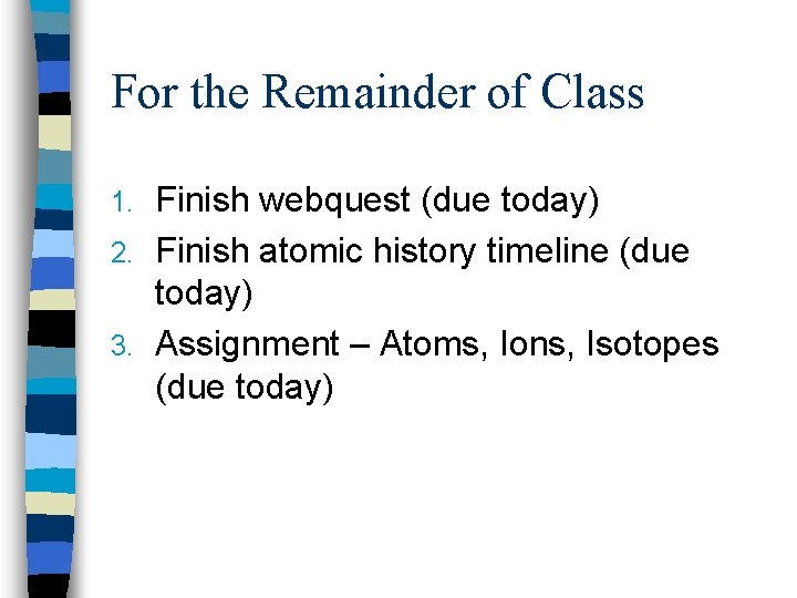 For the Remainder of Class Finish webquest (due today) 2. Finish atomic history timeline