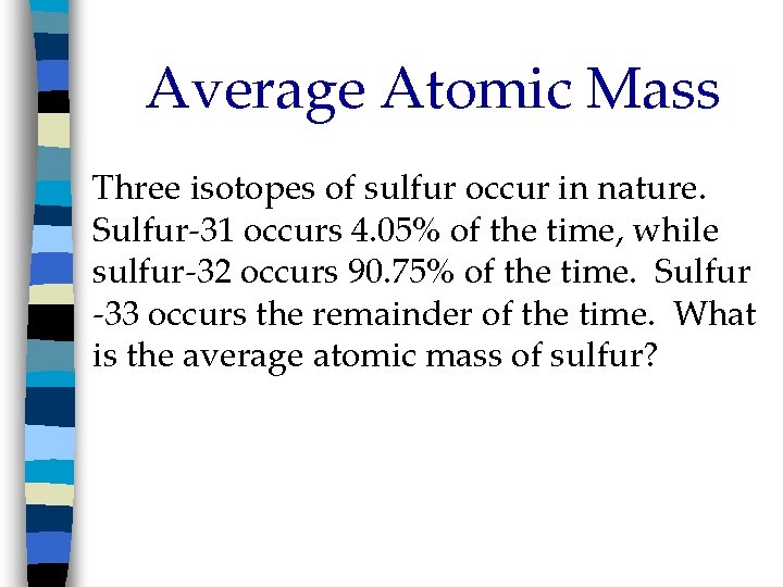 Average Atomic Mass Three isotopes of sulfur occur in nature. Sulfur-31 occurs 4. 05%