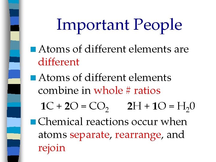 Important People n Atoms of different elements are different n Atoms of different elements