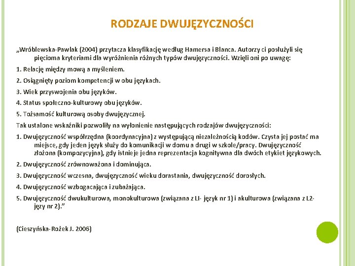 RODZAJE DWUJĘZYCZNOŚCI „Wróblewska-Pawlak (2004) przytacza klasyfikację według Hamersa i Blanca. Autorzy ci posłużyli się