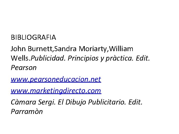 BIBLIOGRAFIA John Burnett, Sandra Moriarty, William Wells. Publicidad. Principios y pràctica. Edit. Pearson www.