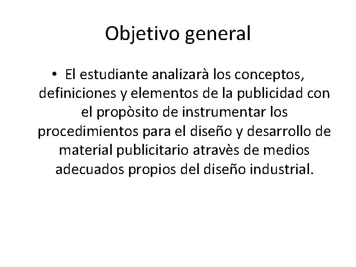 Objetivo general • El estudiante analizarà los conceptos, definiciones y elementos de la publicidad