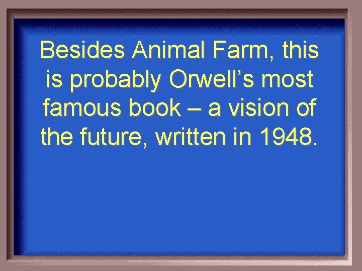Besides Animal Farm, this is probably Orwell’s most famous book – a vision of