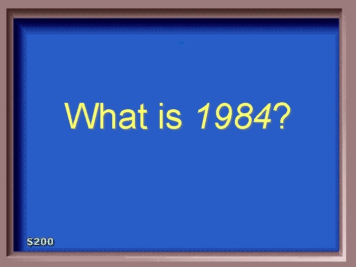 1 - 100 What is 1984? 