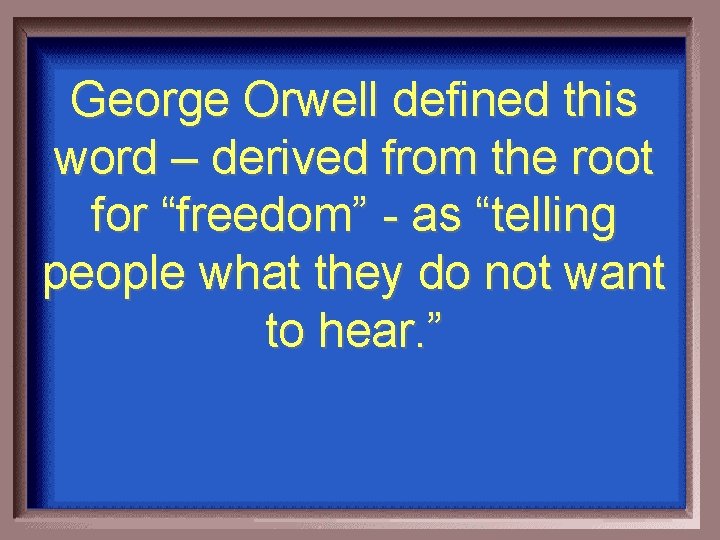 George Orwell defined this word – derived from the root for “freedom” - as