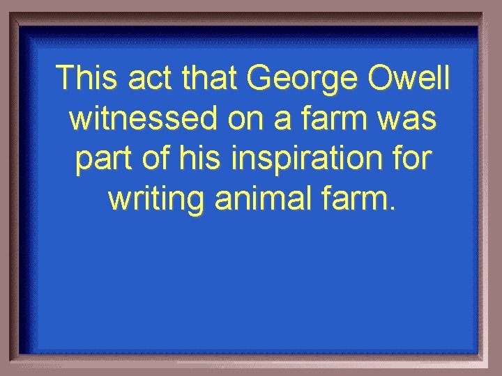 This act that George Owell witnessed on a farm was part of his inspiration