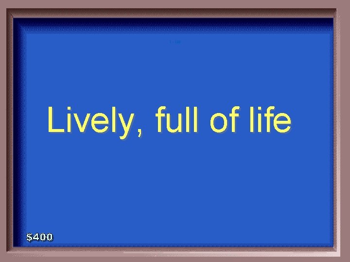 1 - 100 Lively, full of life 