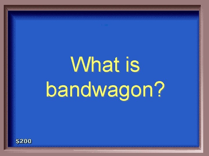 1 - 100 What is bandwagon? 