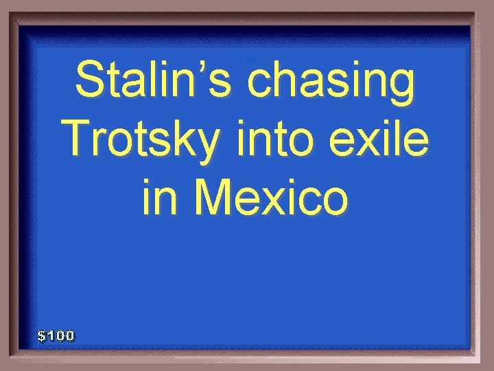 Stalin’s chasing Trotsky into exile in Mexico 1 - 100 