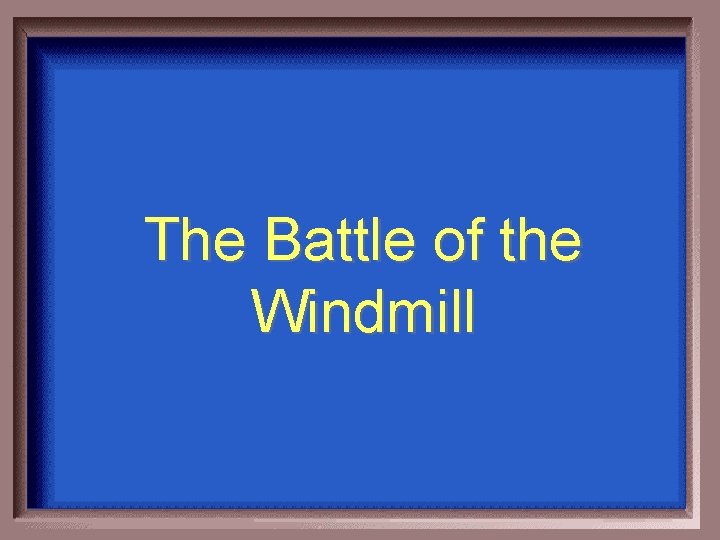 The Battle of the Windmill 