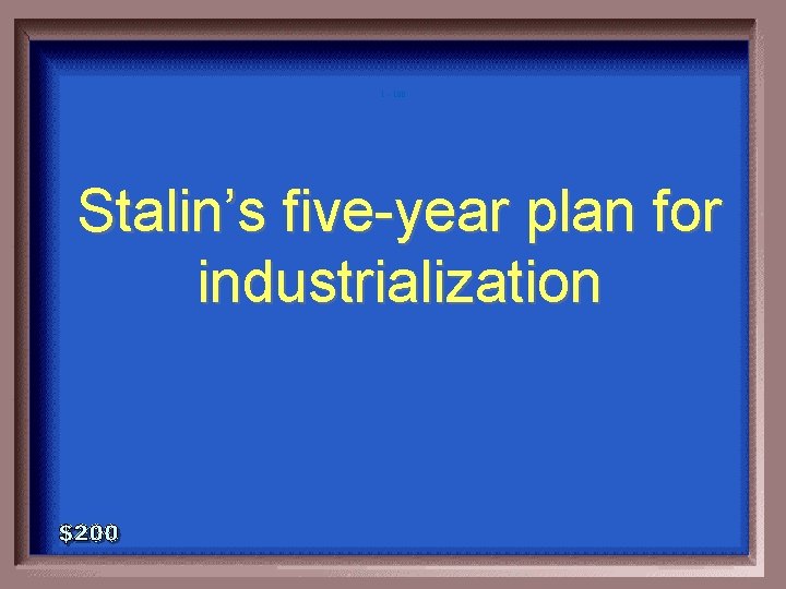1 - 100 Stalin’s five-year plan for industrialization 
