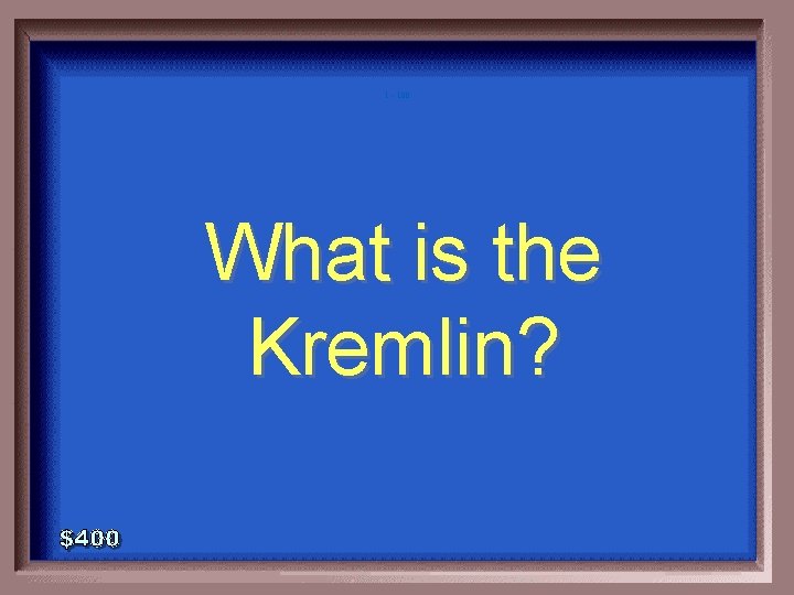1 - 100 What is the Kremlin? 