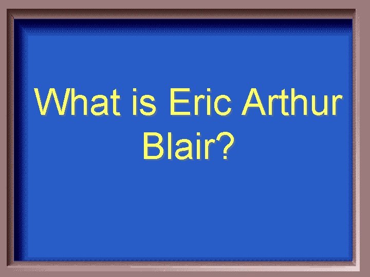 What is Eric Arthur Blair? 