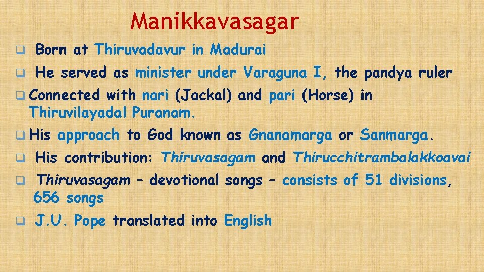 Manikkavasagar q Born at Thiruvadavur in Madurai q He served as minister under Varaguna