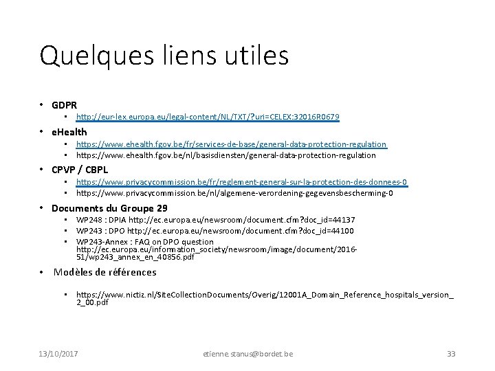 Quelques liens utiles • GDPR • http: //eur-lex. europa. eu/legal-content/NL/TXT/? uri=CELEX: 32016 R 0679