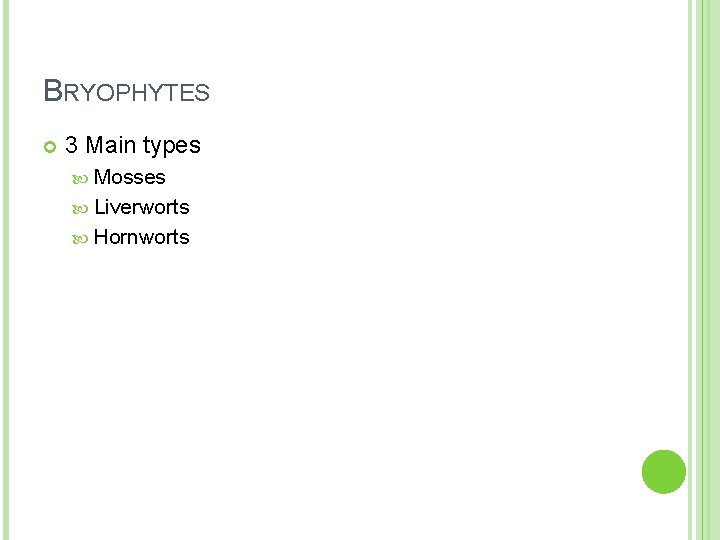 BRYOPHYTES 3 Main types Mosses Liverworts Hornworts 