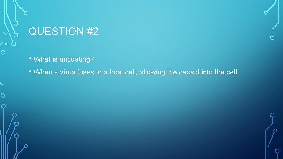 QUESTION #2 • What is uncoating? • When a virus fuses to a host