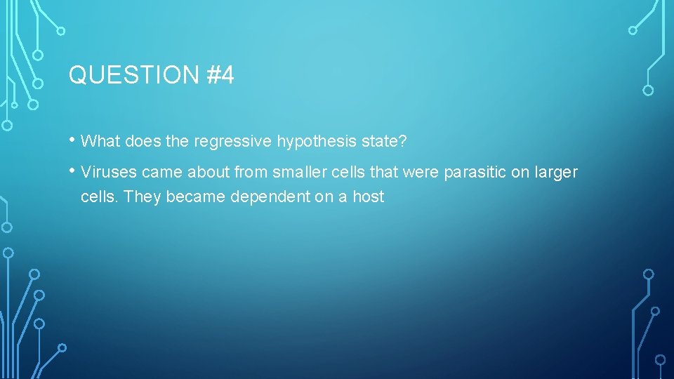 QUESTION #4 • What does the regressive hypothesis state? • Viruses came about from